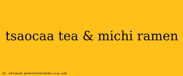 tsaocaa tea & michi ramen