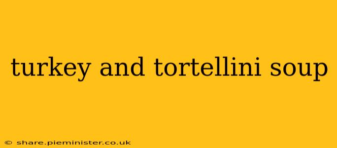 turkey and tortellini soup