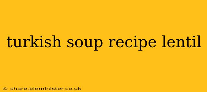 turkish soup recipe lentil