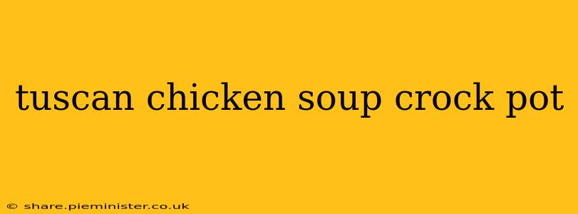 tuscan chicken soup crock pot