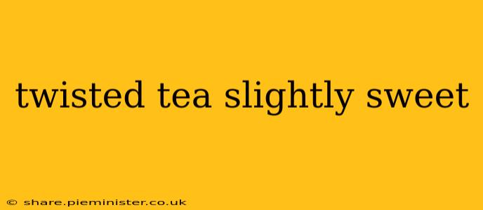 twisted tea slightly sweet