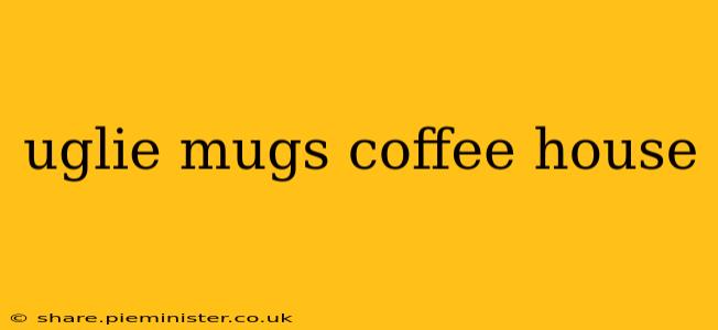 uglie mugs coffee house