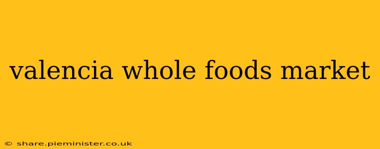 valencia whole foods market