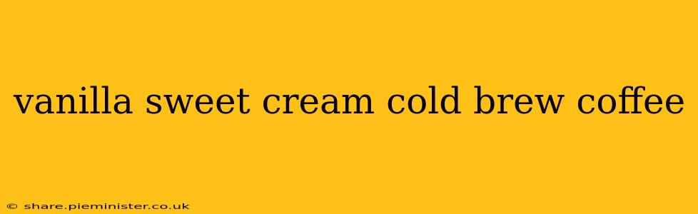 vanilla sweet cream cold brew coffee