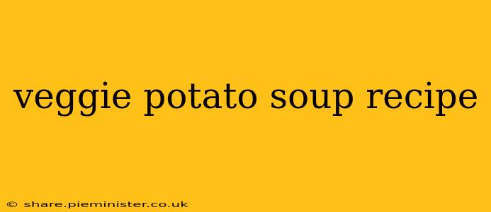 veggie potato soup recipe