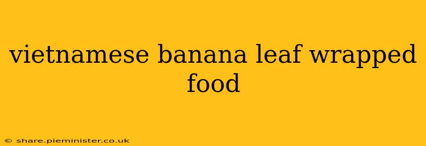 vietnamese banana leaf wrapped food