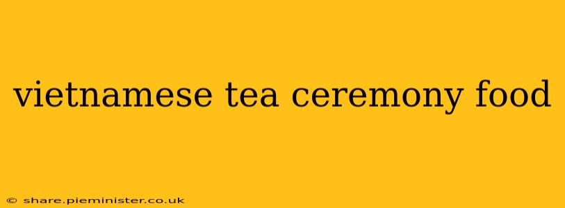 vietnamese tea ceremony food