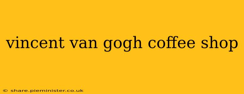 vincent van gogh coffee shop