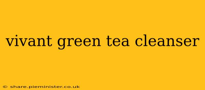 vivant green tea cleanser
