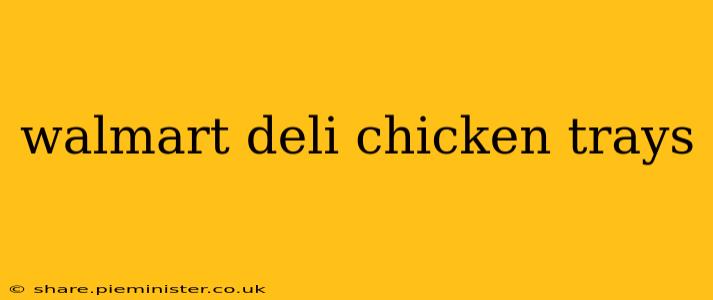 walmart deli chicken trays