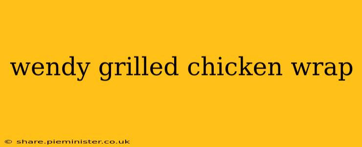 wendy grilled chicken wrap