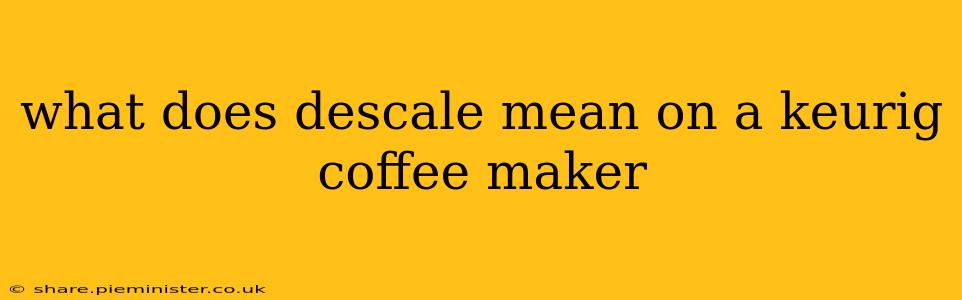 what does descale mean on a keurig coffee maker