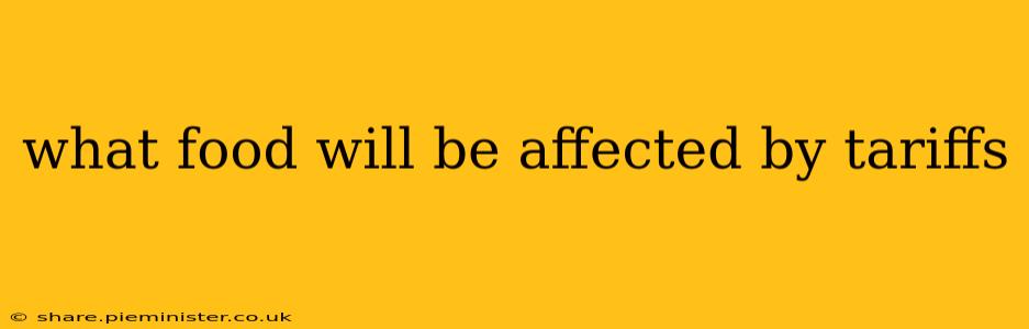 what food will be affected by tariffs