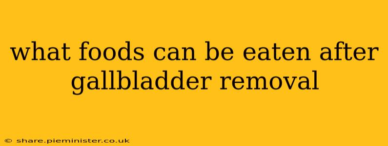 what foods can be eaten after gallbladder removal