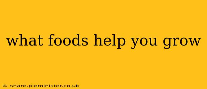 what foods help you grow