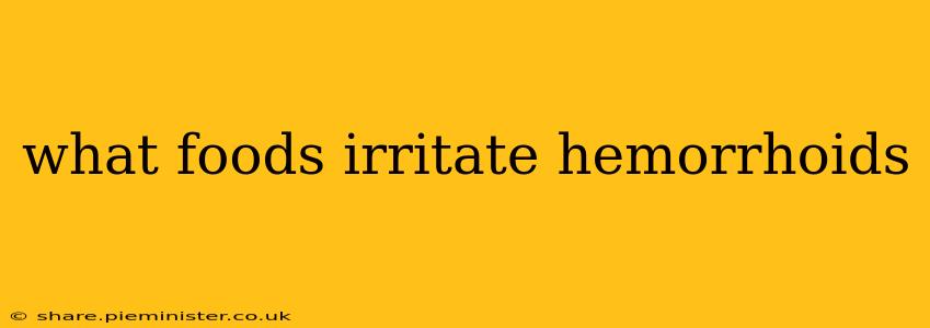 what foods irritate hemorrhoids