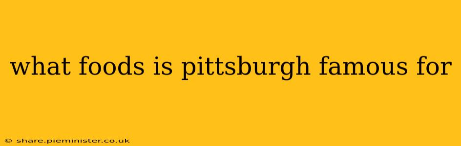 what foods is pittsburgh famous for