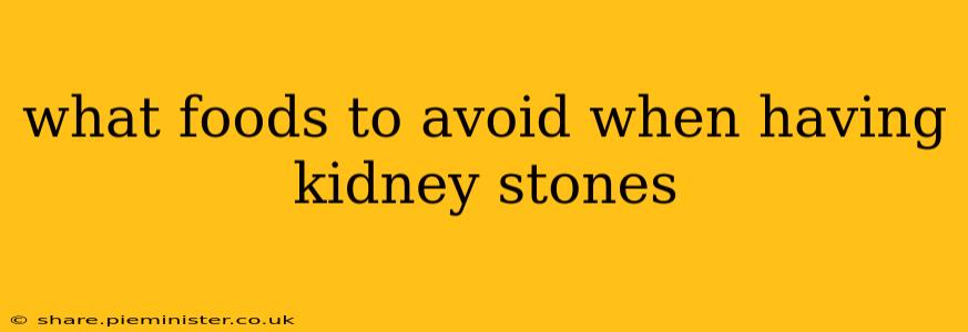 what foods to avoid when having kidney stones