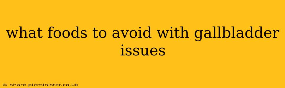 what foods to avoid with gallbladder issues
