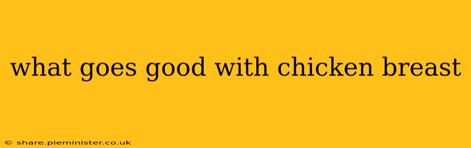 what goes good with chicken breast