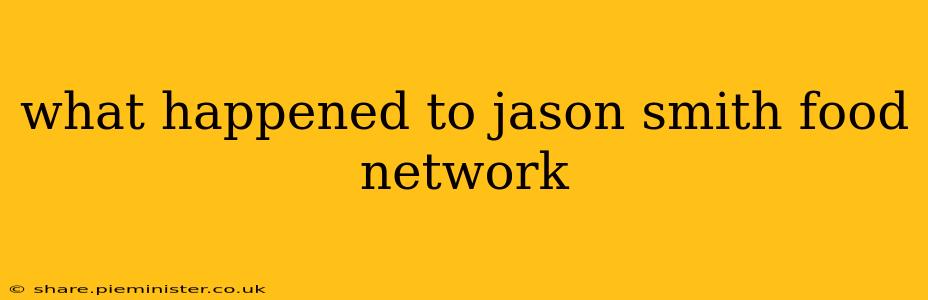 what happened to jason smith food network