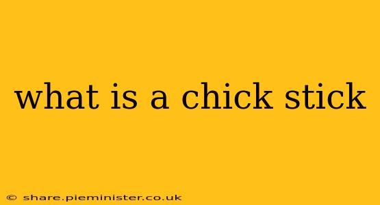 what is a chick stick