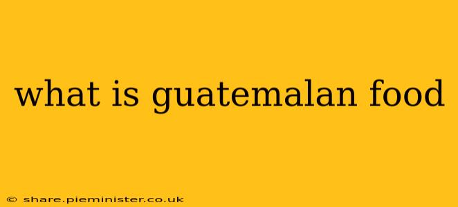 what is guatemalan food