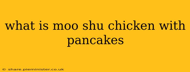 what is moo shu chicken with pancakes