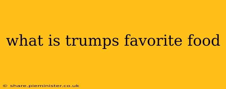 what is trumps favorite food