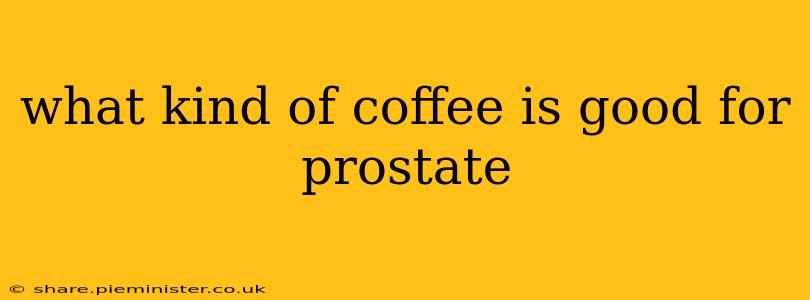 what kind of coffee is good for prostate