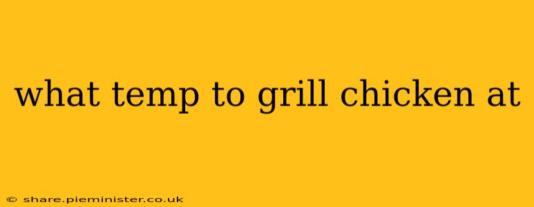 what temp to grill chicken at