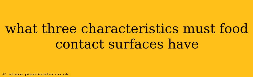what three characteristics must food contact surfaces have
