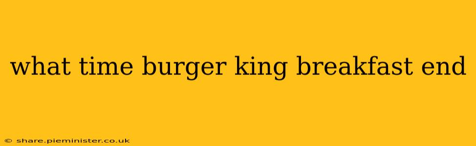 what time burger king breakfast end