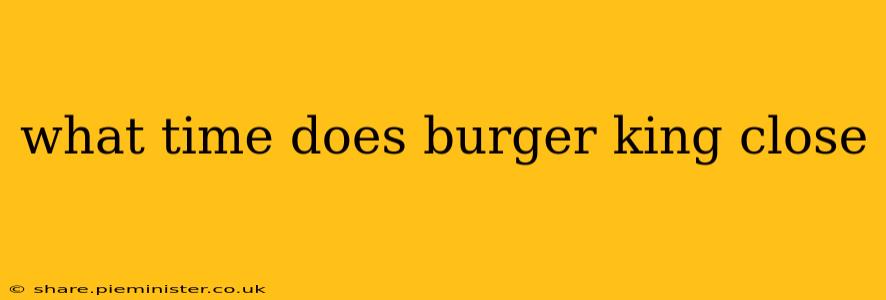what time does burger king close