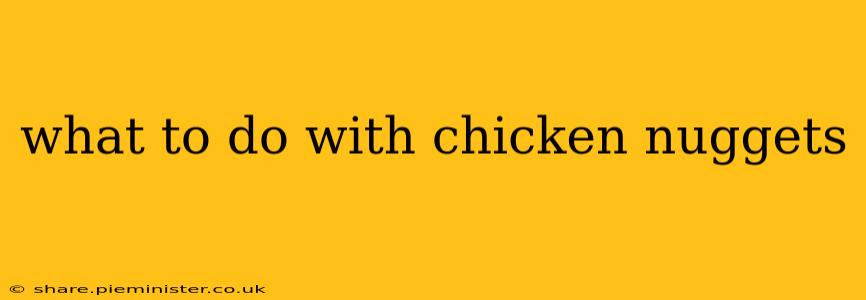 what to do with chicken nuggets