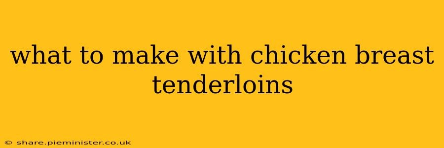 what to make with chicken breast tenderloins