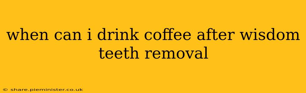 when can i drink coffee after wisdom teeth removal