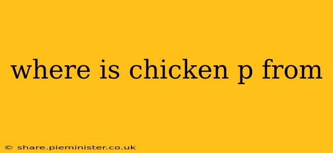 where is chicken p from