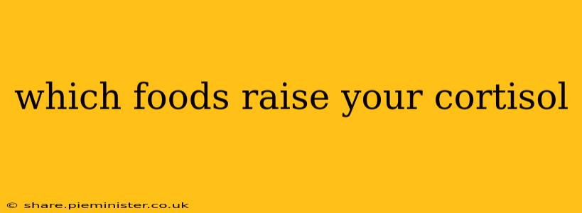 which foods raise your cortisol