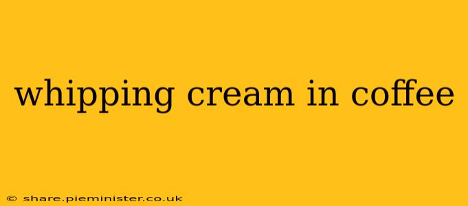 whipping cream in coffee