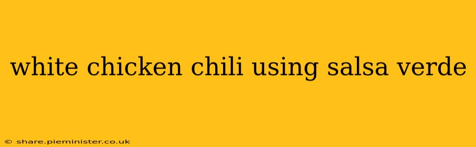 white chicken chili using salsa verde