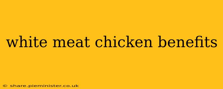 white meat chicken benefits
