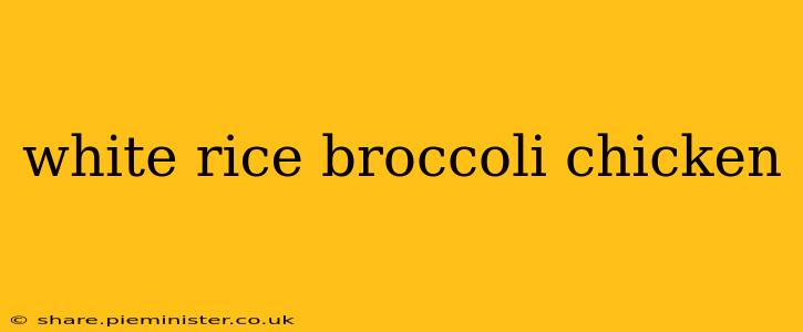 white rice broccoli chicken