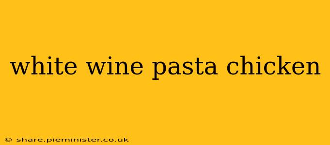 white wine pasta chicken