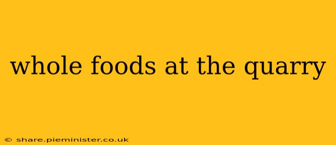 whole foods at the quarry