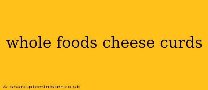 whole foods cheese curds