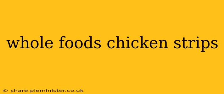 whole foods chicken strips