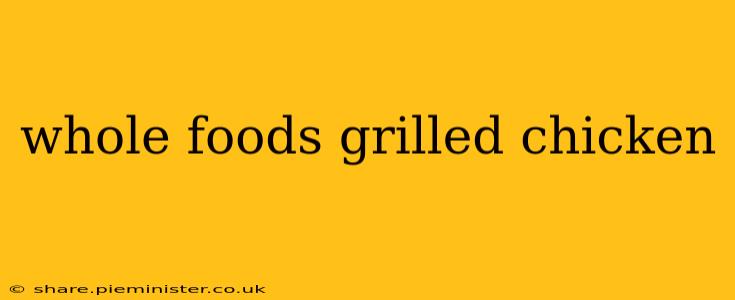 whole foods grilled chicken