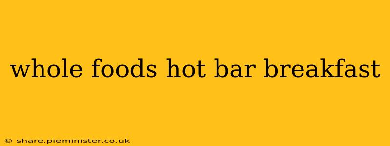 whole foods hot bar breakfast