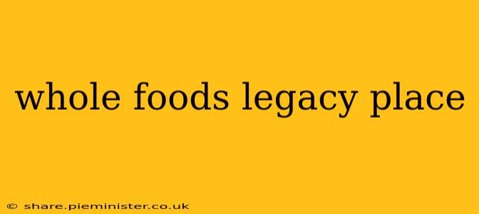 whole foods legacy place
